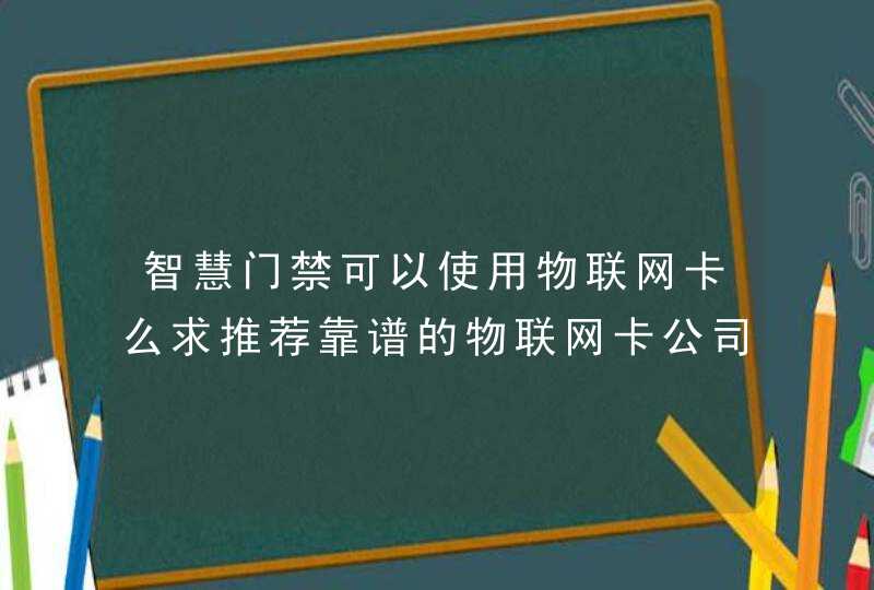 智慧门禁可以使用物联网卡么求推荐靠谱的物联网卡公司坐标郑州