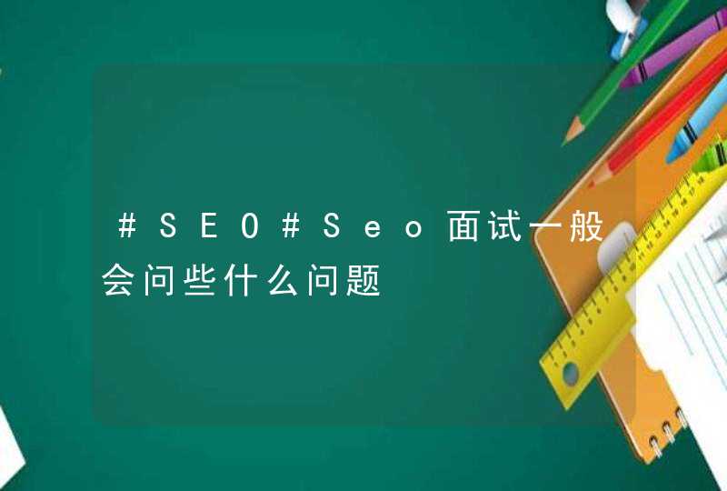 #SEO#Seo面试一般会问些什么问题