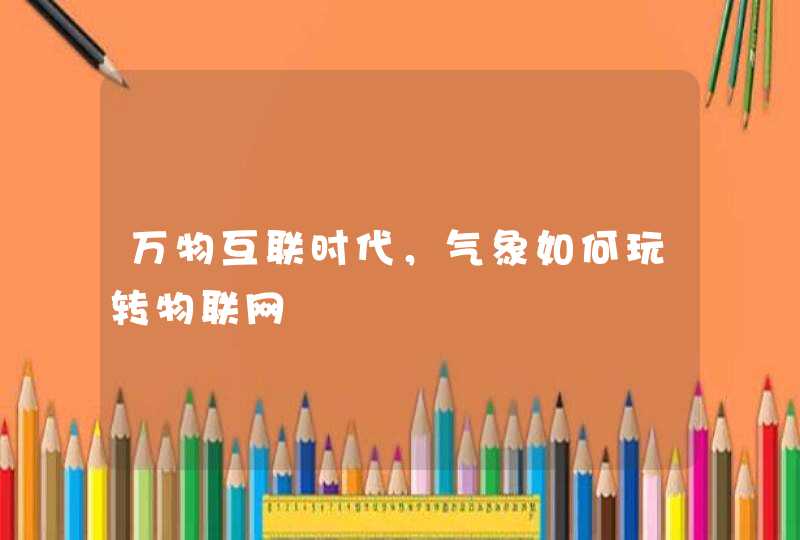 万物互联时代，气象如何玩转物联网