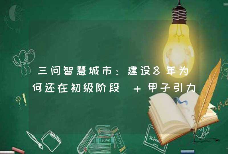 三问智慧城市：建设8年为何还在初级阶段| 甲子引力