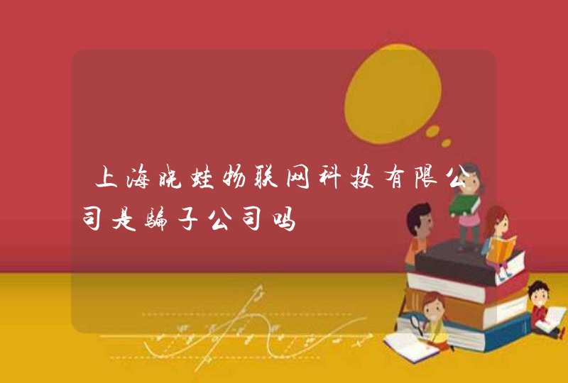 上海晓蛙物联网科技有限公司是骗子公司吗