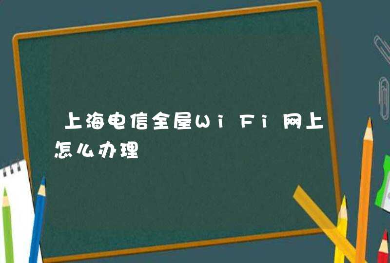 上海电信全屋WiFi网上怎么办理