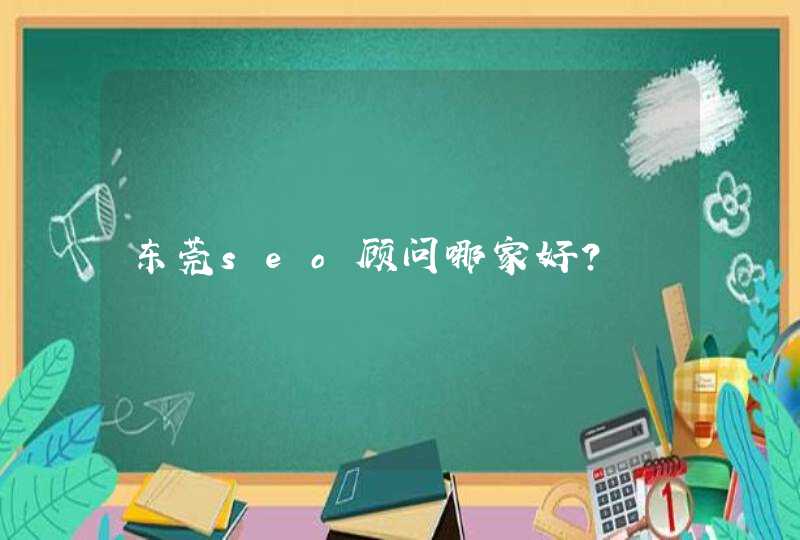 东莞seo顾问哪家好？