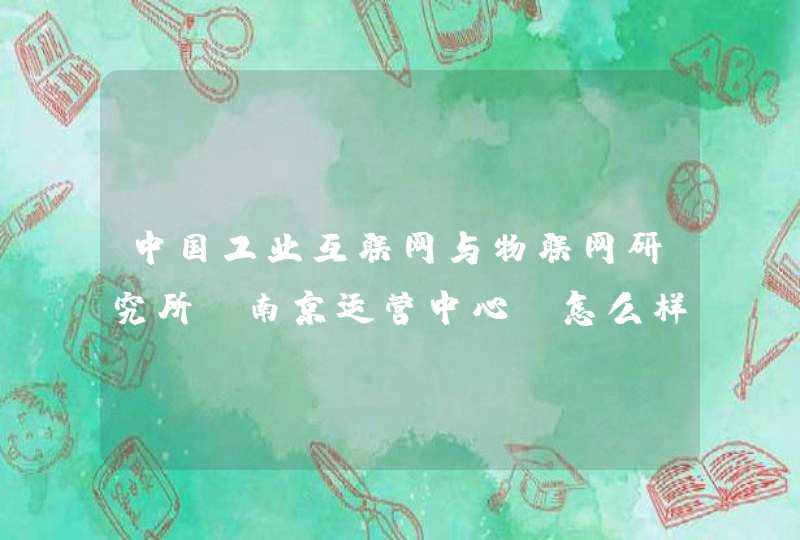 中国工业互联网与物联网研究所 南京运营中心 怎么样