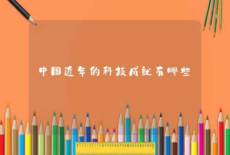 中国近年的科技成就有哪些