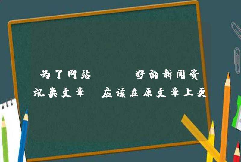 为了网站SEO好的新闻资讯类文章，应该在原文章上更新内容，还是新建一篇文章写更新的内容？