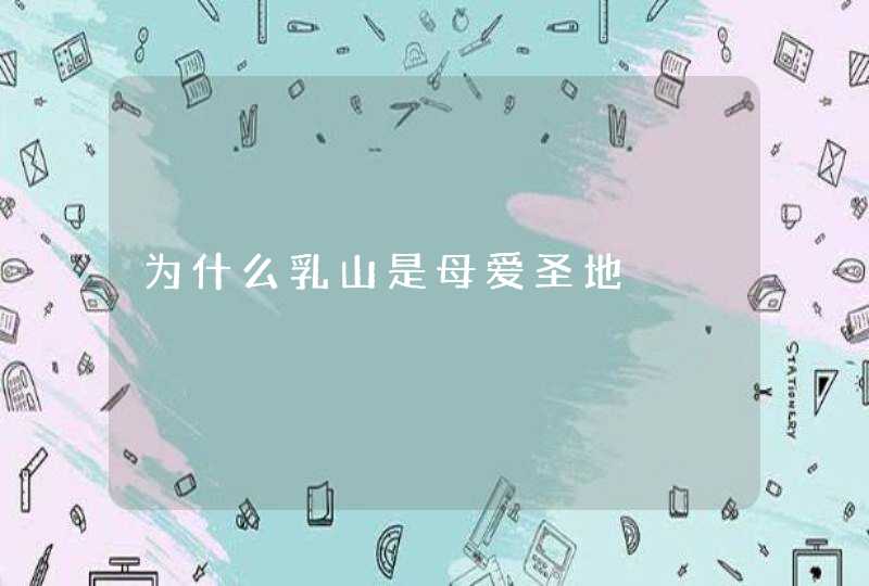 为什么乳山是母爱圣地