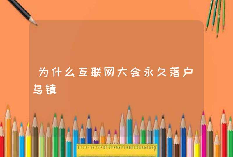 为什么互联网大会永久落户乌镇