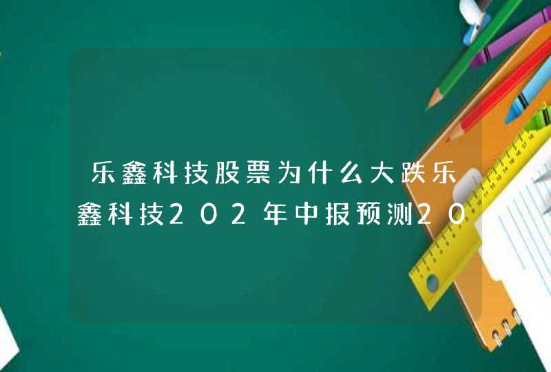 乐鑫科技股票为什么大跌乐鑫科技202年中报预测2021年可以买乐鑫科技吗