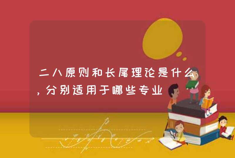 二八原则和长尾理论是什么，分别适用于哪些专业