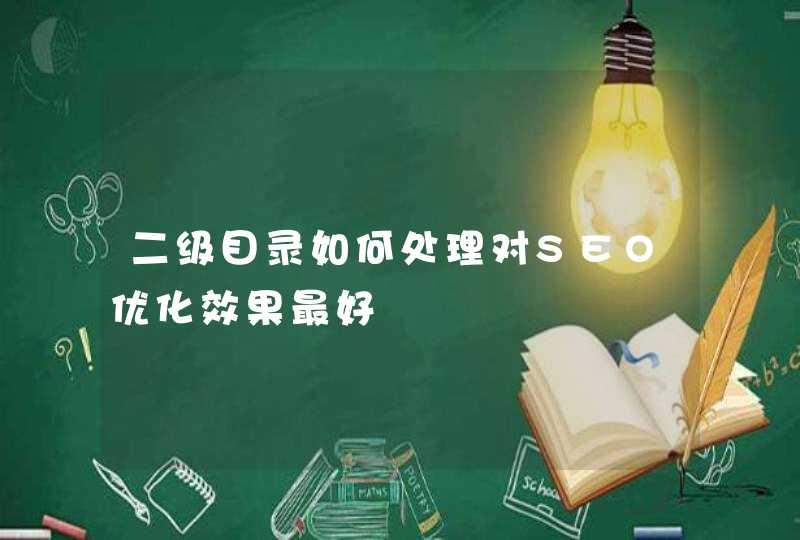 二级目录如何处理对SEO优化效果最好
