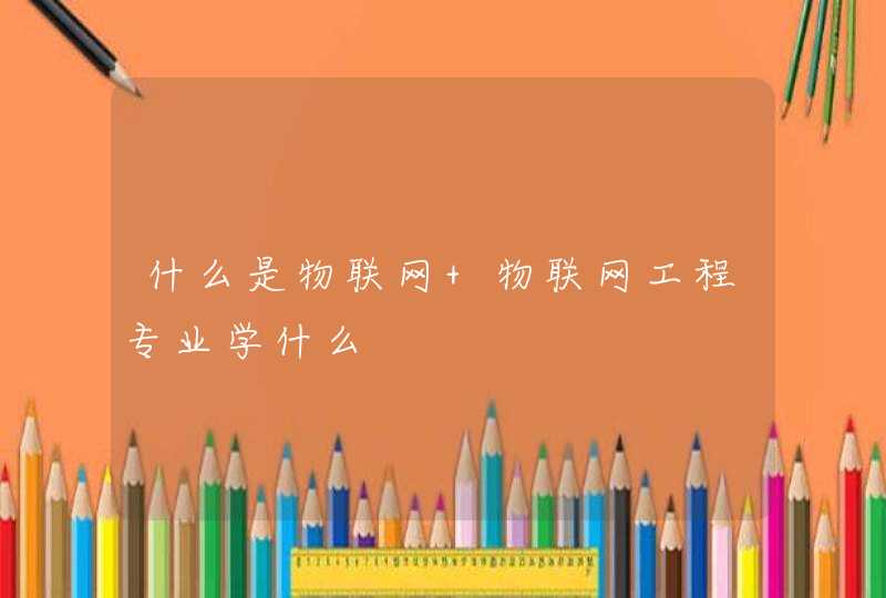 什么是物联网 物联网工程专业学什么,第1张