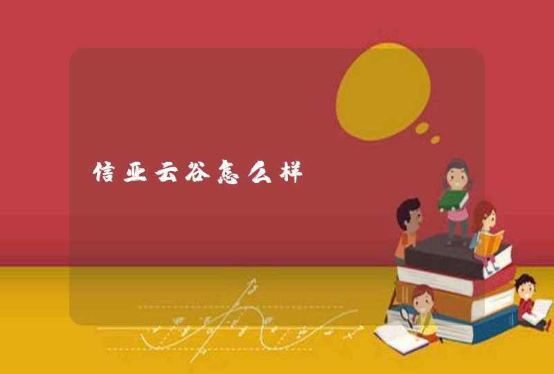 信亚云谷怎么样