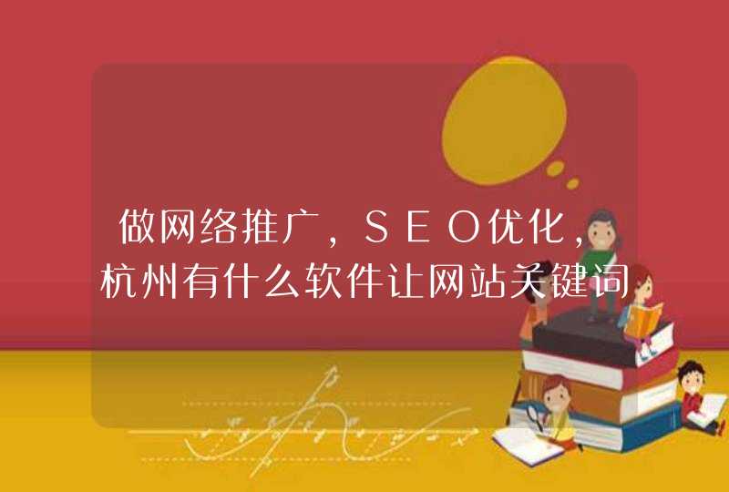 做网络推广,SEO优化,杭州有什么软件让网站关键词排名越来越靠前...