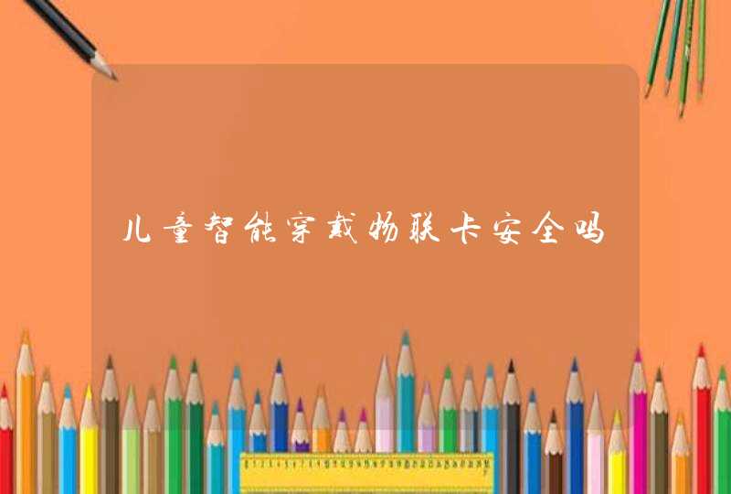 儿童智能穿戴物联卡安全吗