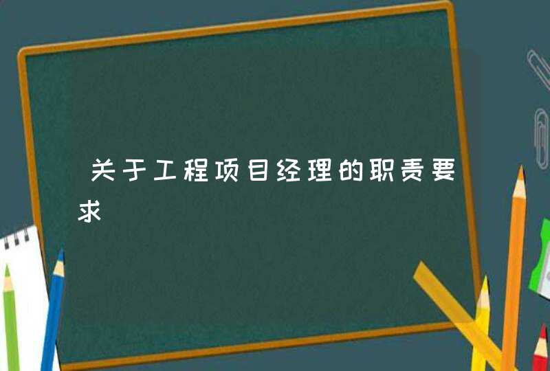 关于工程项目经理的职责要求