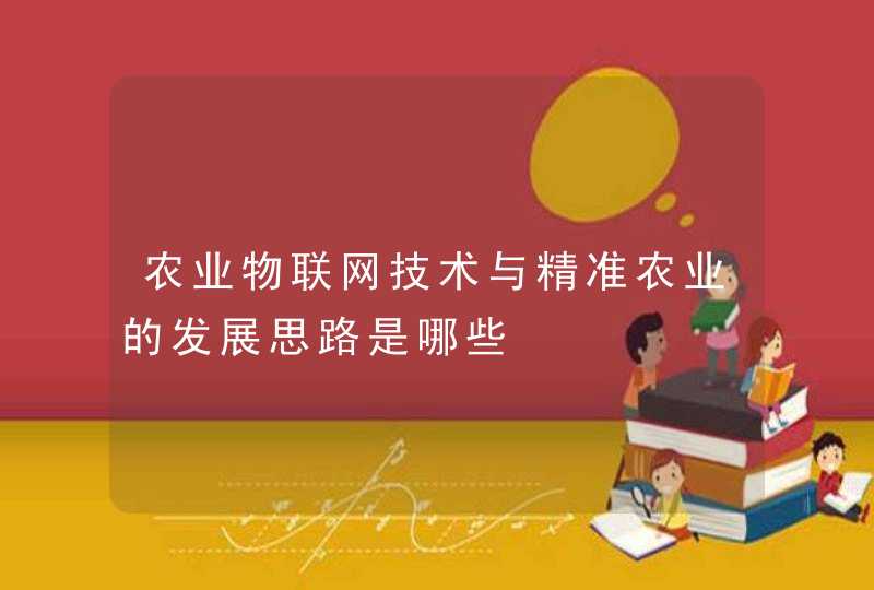 农业物联网技术与精准农业的发展思路是哪些