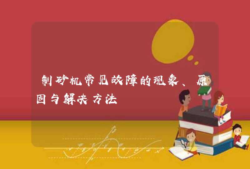 制砂机常见故障的现象、原因与解决方法