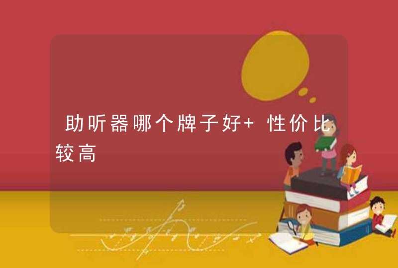 助听器哪个牌子好 性价比较高