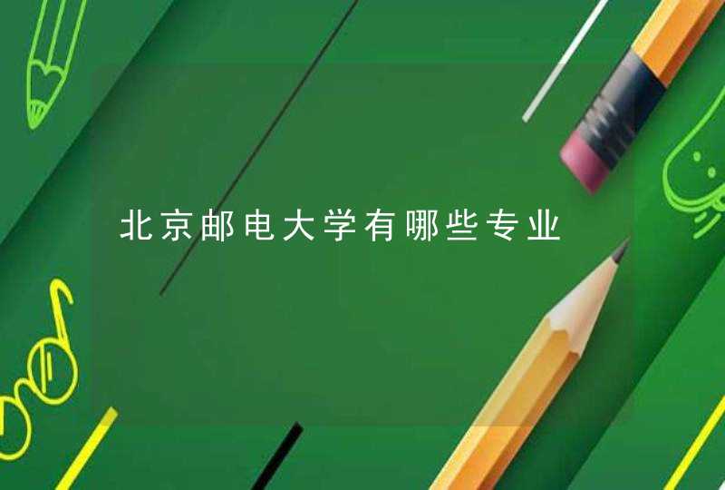 北京邮电大学有哪些专业