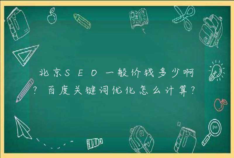 北京SEO一般价钱多少啊?百度关键词优化怎么计算?