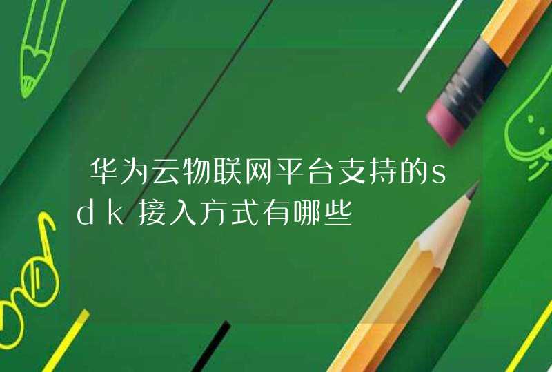华为云物联网平台支持的sdk接入方式有哪些