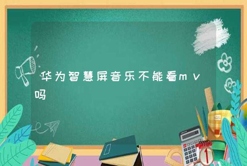 华为智慧屏音乐不能看mv吗