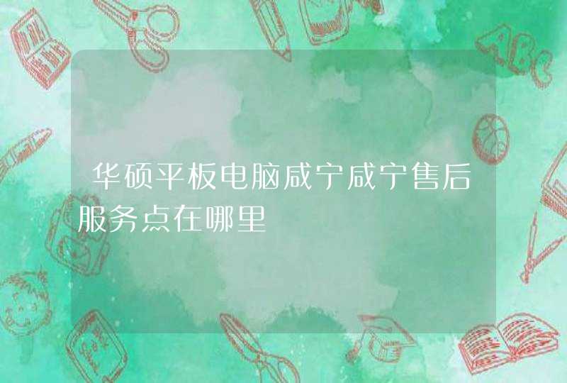 华硕平板电脑咸宁咸宁售后服务点在哪里