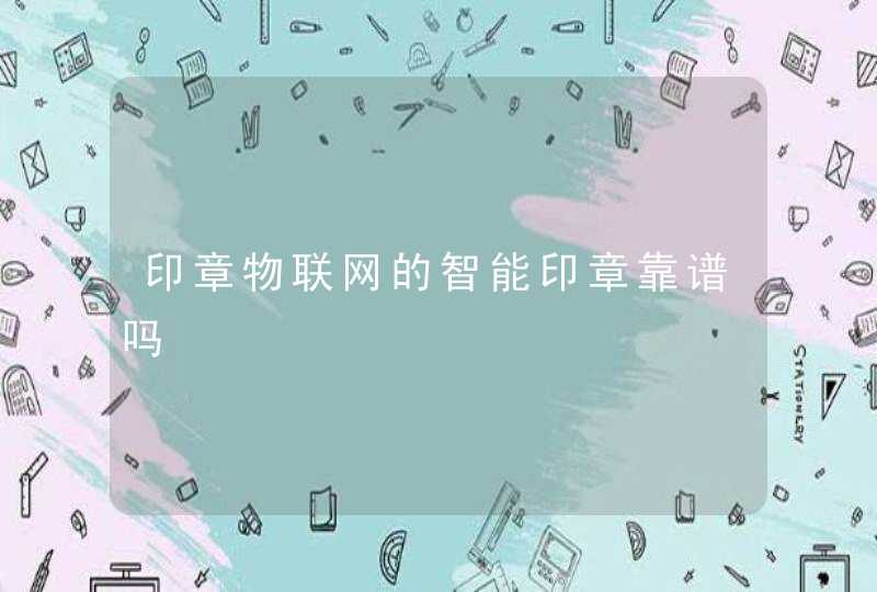 印章物联网的智能印章靠谱吗