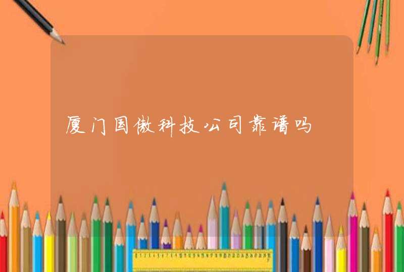 厦门国傲科技公司靠谱吗