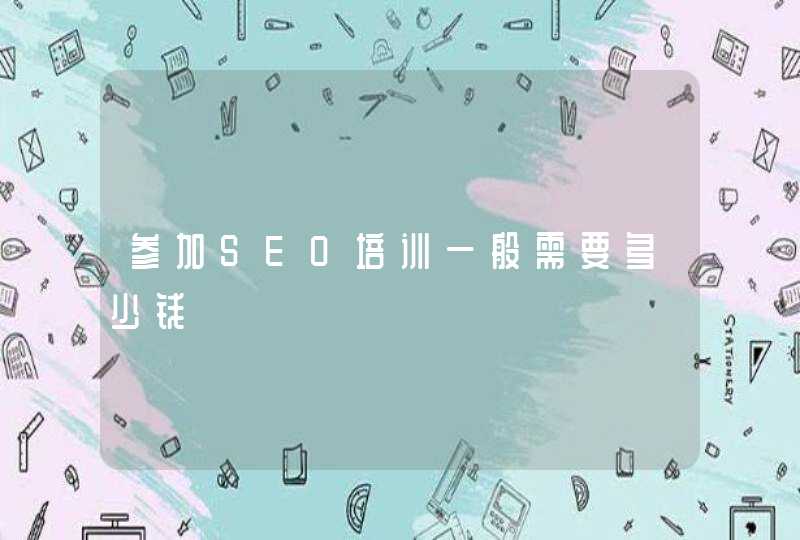 参加SEO培训一般需要多少钱