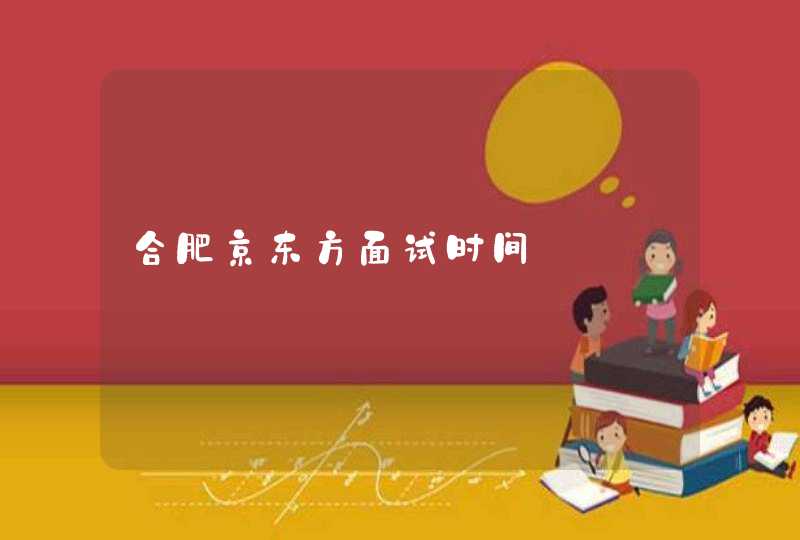 合肥京东方面试时间