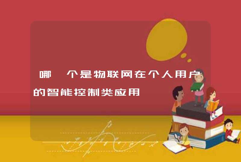 哪一个是物联网在个人用户的智能控制类应用