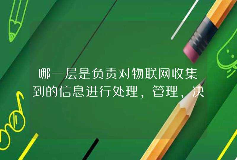 哪一层是负责对物联网收集到的信息进行处理，管理，决策的后台计算处理平台