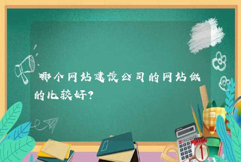 哪个网站建设公司的网站做的比较好？