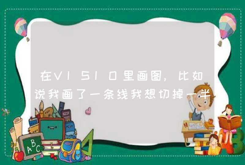 在VISIO里画图,比如说我画了一条线我想切掉一半怎么切呀