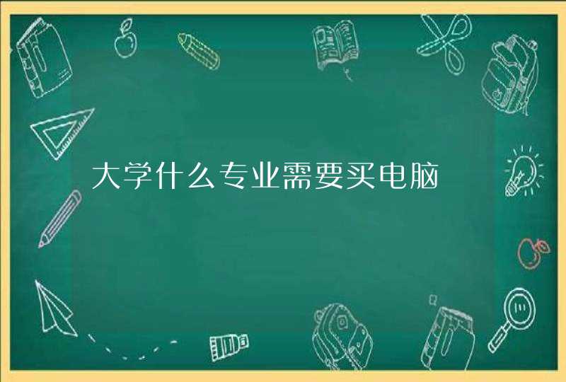 大学什么专业需要买电脑
