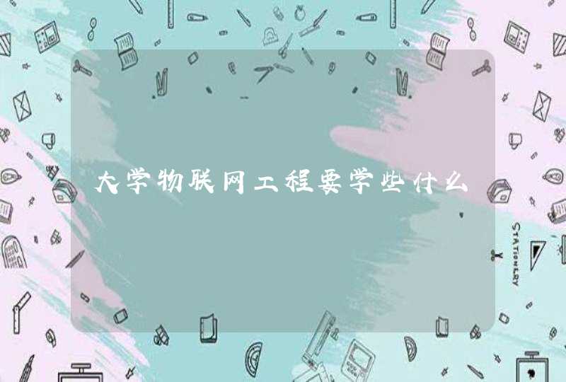 大学物联网工程要学些什么