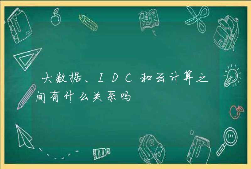 大数据、IDC和云计算之间有什么关系吗