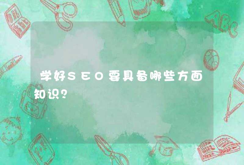 学好SEO要具备哪些方面知识？
