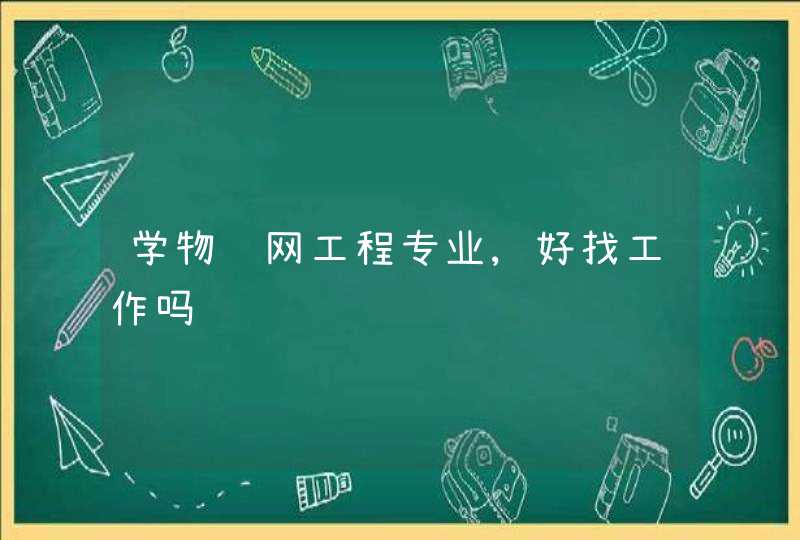 学物联网工程专业,好找工作吗