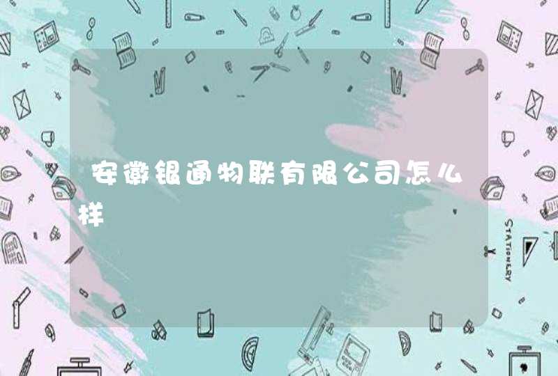 安徽银通物联有限公司怎么样