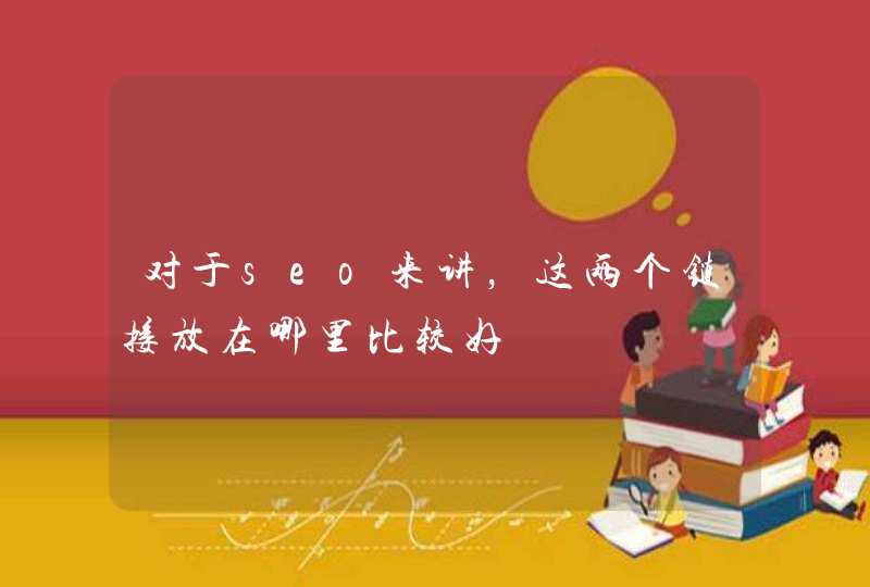 对于seo来讲，这两个链接放在哪里比较好