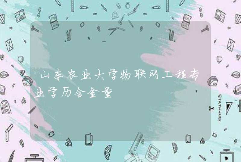 山东农业大学物联网工程专业学历含金量