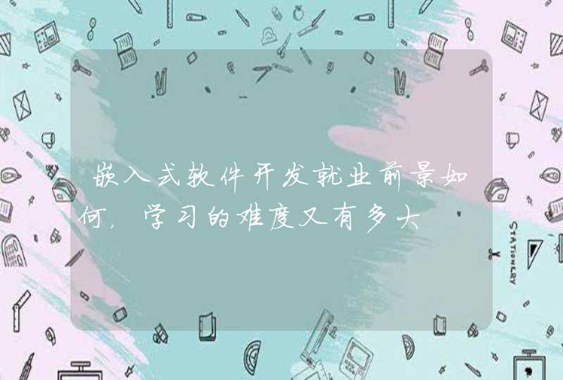 嵌入式软件开发就业前景如何，学习的难度又有多大
