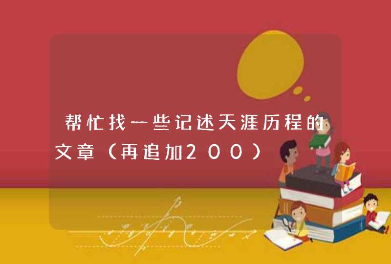 帮忙找一些记述天涯历程的文章（再追加200）