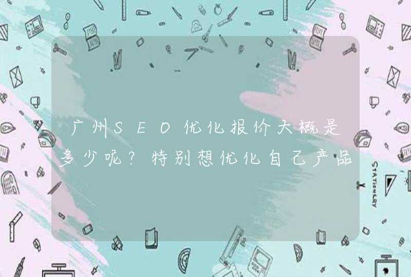 广州SEO优化报价大概是多少呢？特别想优化自己产品上首页，长期有效果最好？