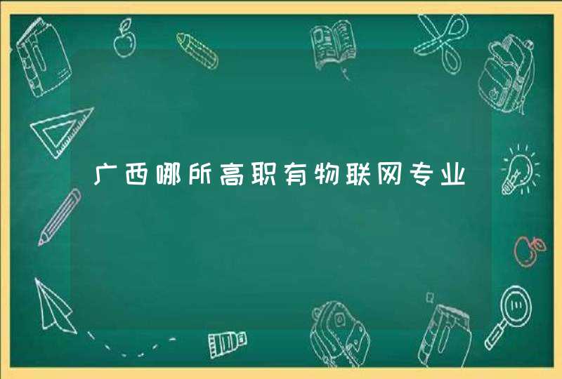 广西哪所高职有物联网专业
