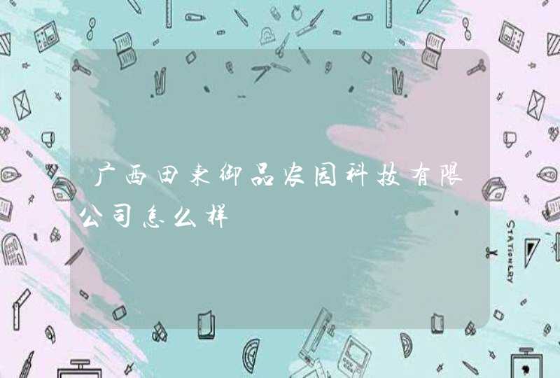广西田东御品农园科技有限公司怎么样