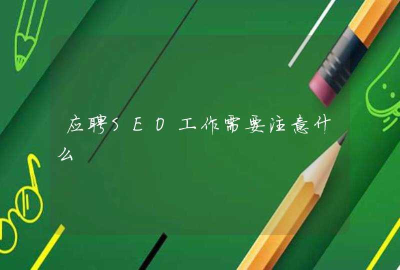 应聘SEO工作需要注意什么